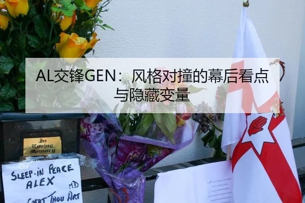 AL交锋GEN：风格对撞的幕后看点与隐藏变量